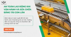 An Toàn Lao Động Khi Vận Hành và Sửa Chữa Hệ Thống Băng Tải Con Lăn