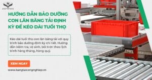 Lịch Trình và Quy Trình Bảo Dưỡng Con Lăn Băng Tải Định Kỳ Để Kéo Dài Tuổi Thọ