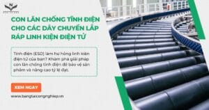 Giải Pháp Con Lăn Chống Tĩnh Điện Cho Các Dây Chuyền Lắp Ráp Linh Kiện Điện Tử