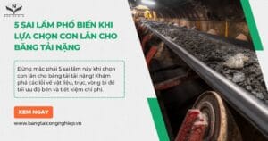 5 Sai Lầm Phổ Biến Khi Lựa Chọn Con Lăn Cho Băng Tải Chịu Tải Nặng